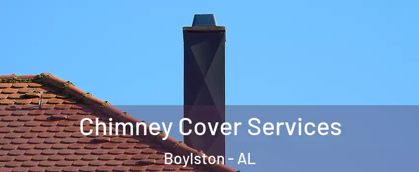Chimney Cover Services Boylston - AL