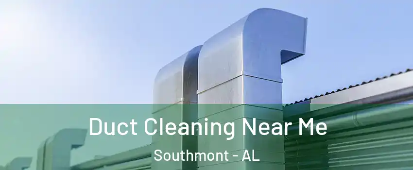 Duct Cleaning Near Me Southmont - AL