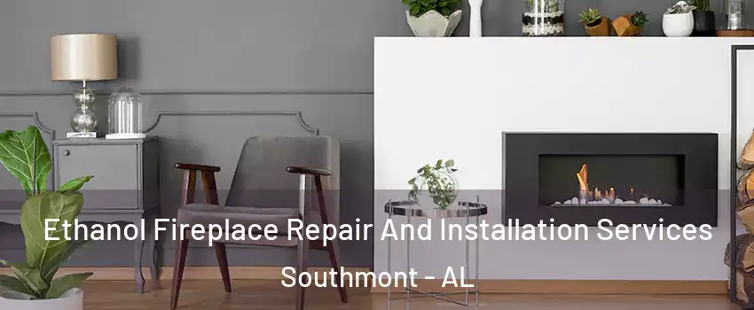 Ethanol Fireplace Repair And Installation Services Southmont - AL