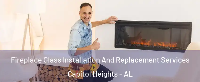 Fireplace Glass Installation And Replacement Services Capitol Heights - AL