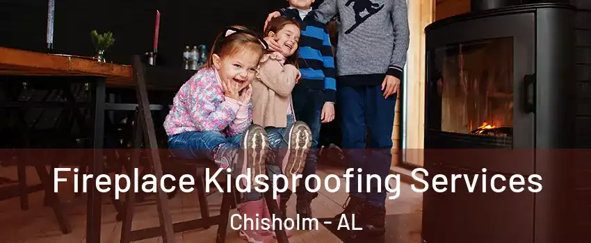 Fireplace Kidsproofing Services Chisholm - AL