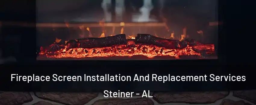Fireplace Screen Installation And Replacement Services Steiner - AL