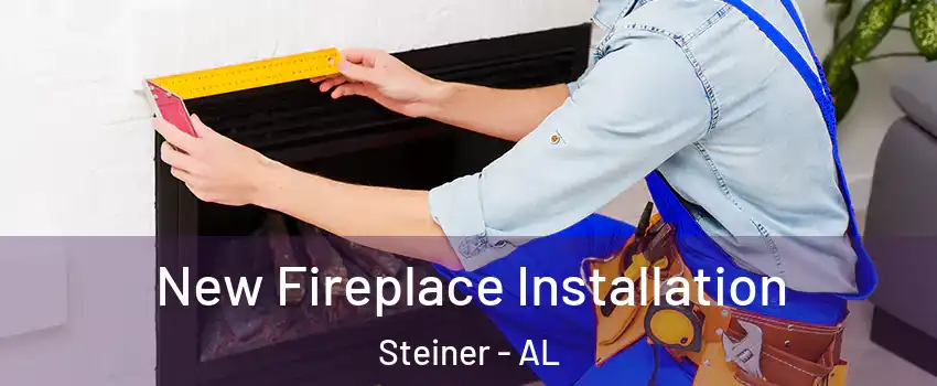 New Fireplace Installation Steiner - AL