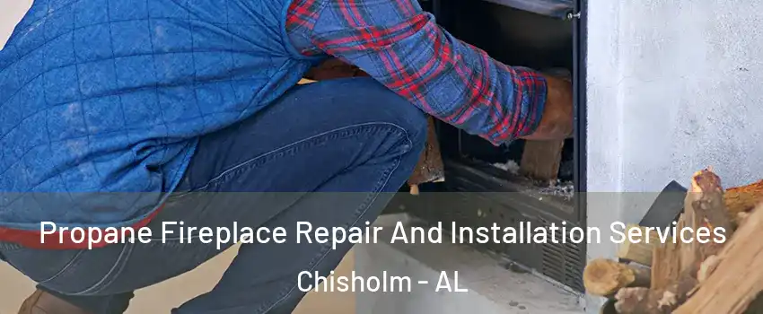 Propane Fireplace Repair And Installation Services Chisholm - AL