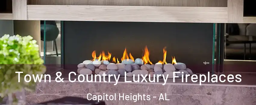 Town & Country Luxury Fireplaces Capitol Heights - AL
