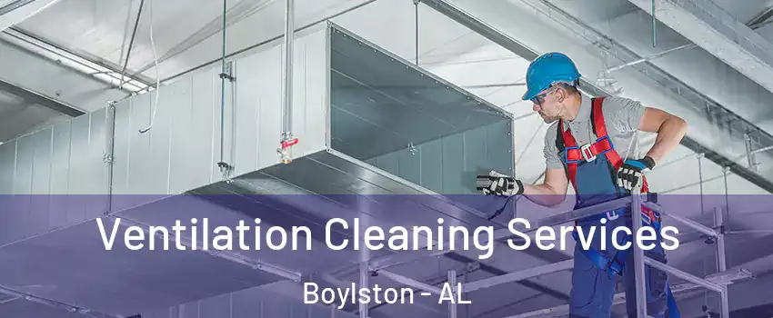 Ventilation Cleaning Services Boylston - AL