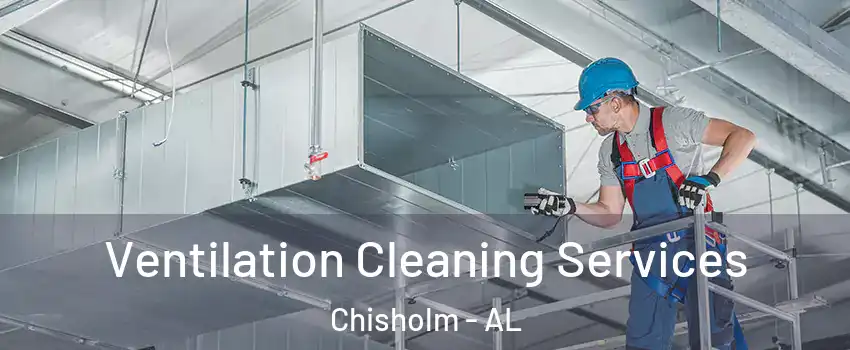 Ventilation Cleaning Services Chisholm - AL