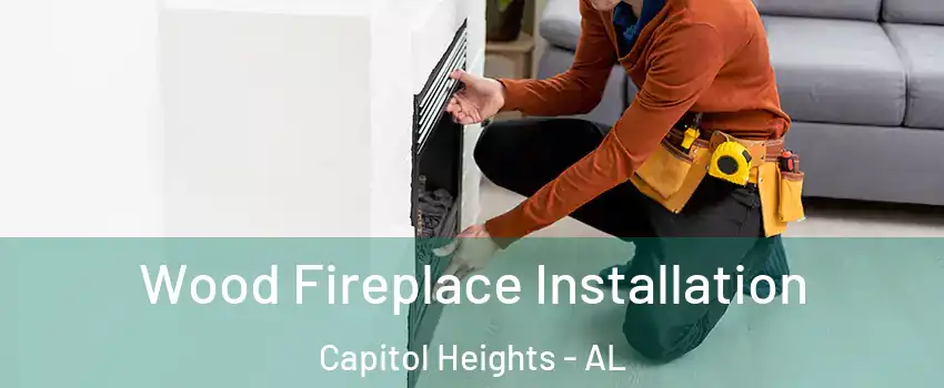 Wood Fireplace Installation Capitol Heights - AL