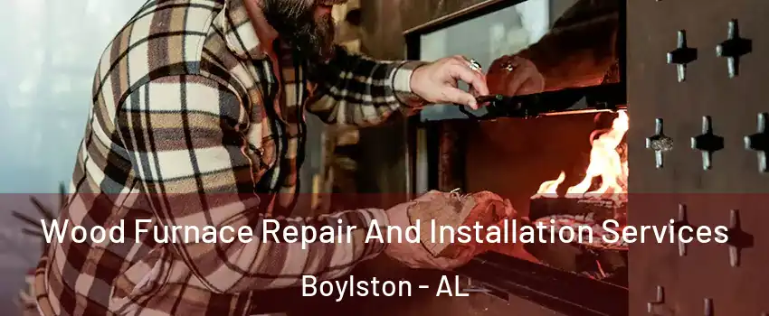 Wood Furnace Repair And Installation Services Boylston - AL