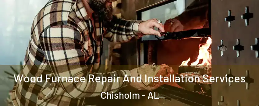 Wood Furnace Repair And Installation Services Chisholm - AL