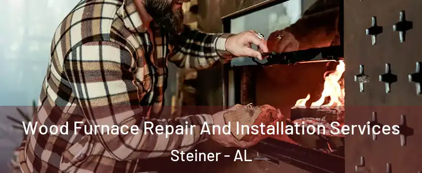 Wood Furnace Repair And Installation Services Steiner - AL